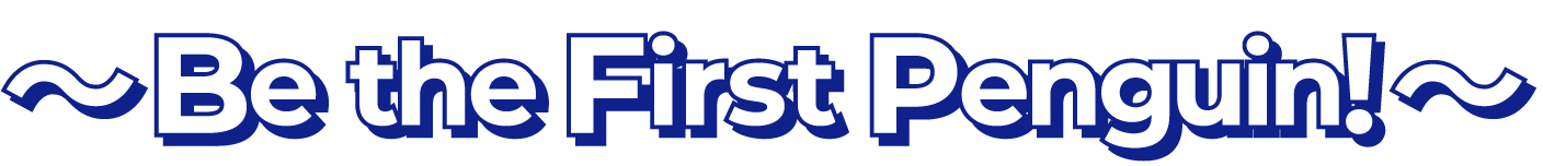 Be the First Penguin!